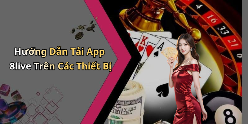 Hướng Dẫn Tải App 8live Trên Các Thiết Bị