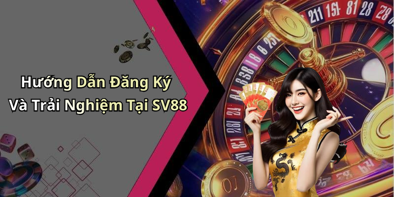 Hướng Dẫn Đăng Ký Và Trải Nghiệm Tại SV88