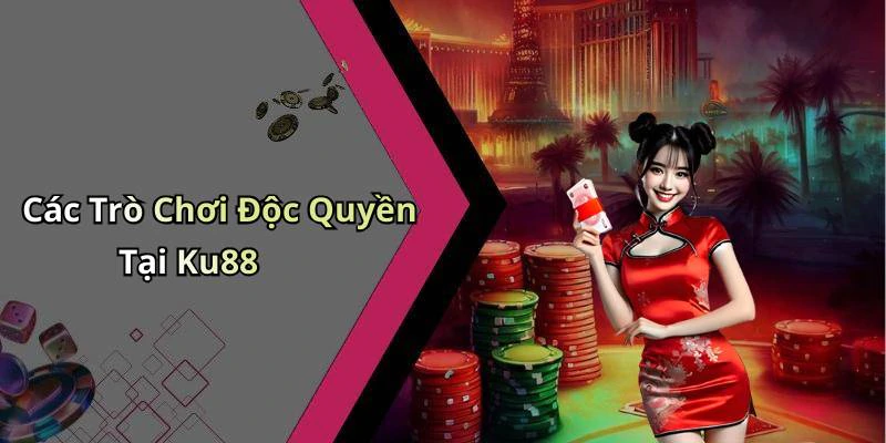 Các Trò Chơi Độc Quyền Tại Ku88