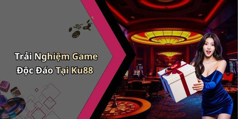 Trải Nghiệm Game Độc Đáo Tại Ku88
