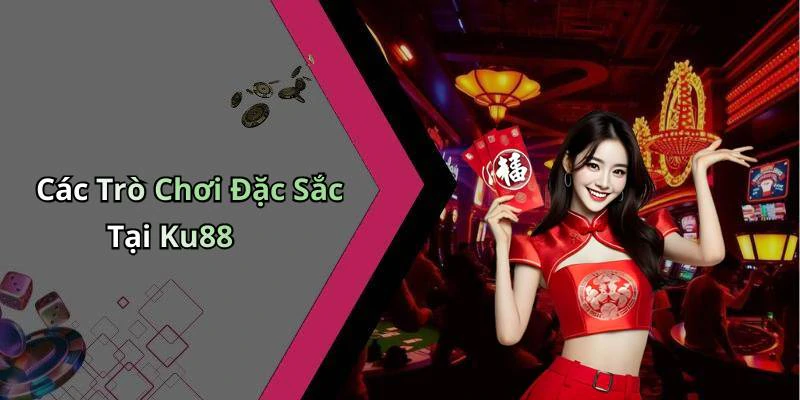 Các Trò Chơi Đặc Sắc Tại Ku88
