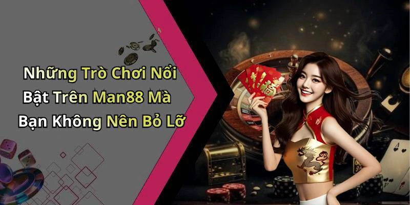 Những Trò Chơi Nổi Bật Trên Man88 Mà Bạn Không Nên Bỏ Lỡ