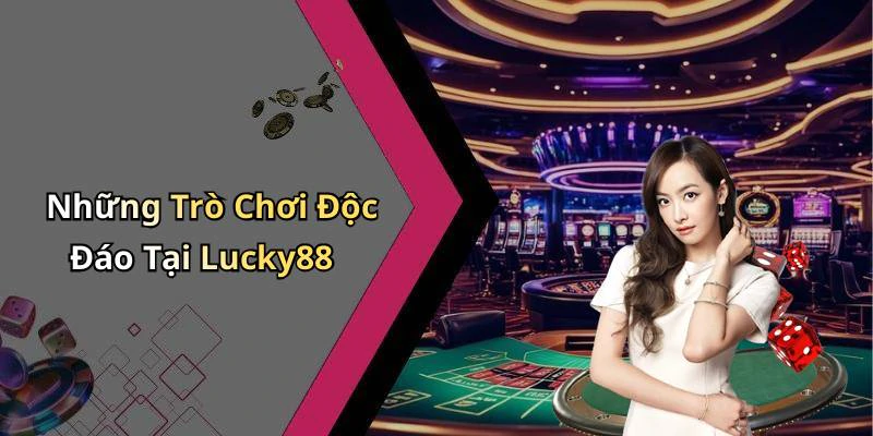 Những Trò Chơi Độc Đáo Tại Lucky88