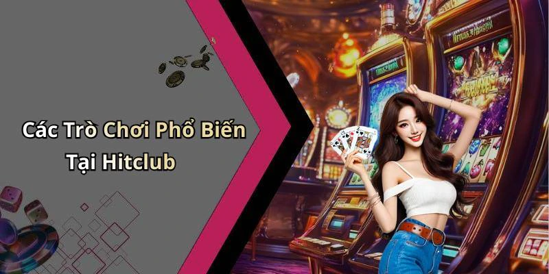 Các Trò Chơi Phổ Biến Tại Hitclub