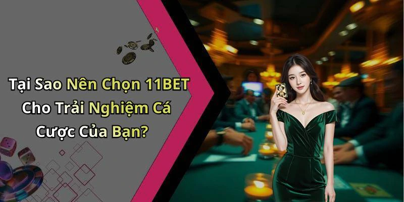 Tại Sao Nên Chọn 11BET Cho Trải Nghiệm Cá Cược Của Bạn?
