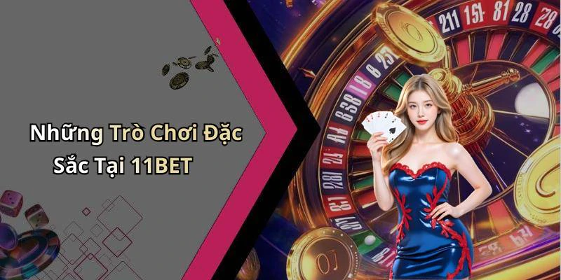 Những Trò Chơi Đặc Sắc Tại 11BET
