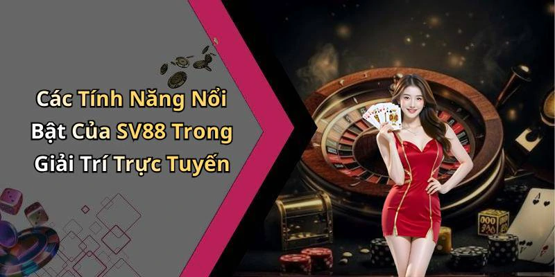Các Tính Năng Nổi Bật Của SV88 Trong Giải Trí Trực Tuyến