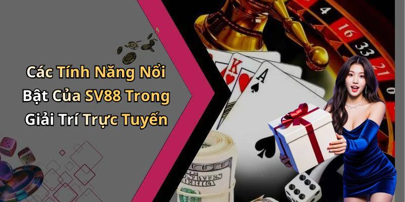 Các Tính Năng Nổi Bật Của SV88 Trong Giải Trí Trực Tuyến