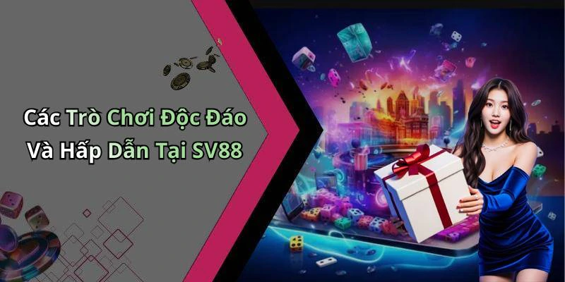 Các Trò Chơi Độc Đáo Và Hấp Dẫn Tại SV88