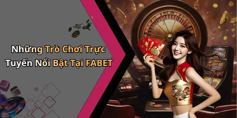 Những Trò Chơi Trực Tuyến Nổi Bật Tại FABET