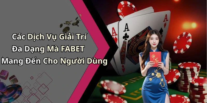 Các Dịch Vụ Giải Trí Đa Dạng Mà FABET Mang Đến Cho Người Dùng
