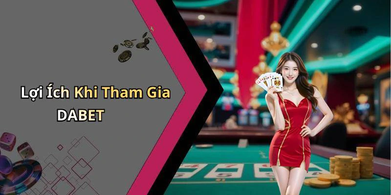 Lợi Ích Khi Tham Gia DABET