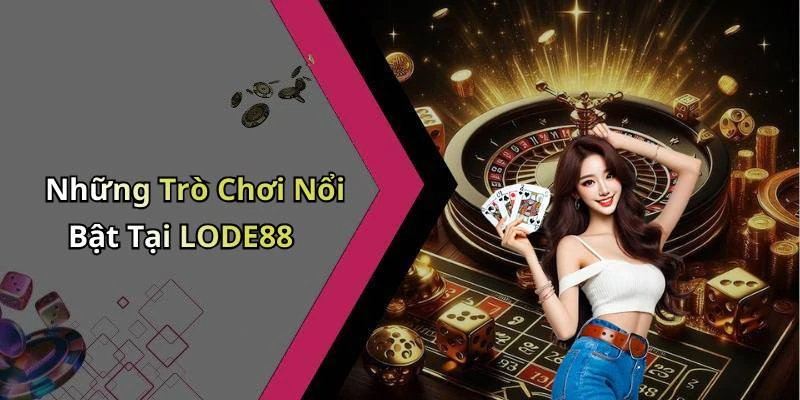 Những Trò Chơi Nổi Bật Tại LODE88