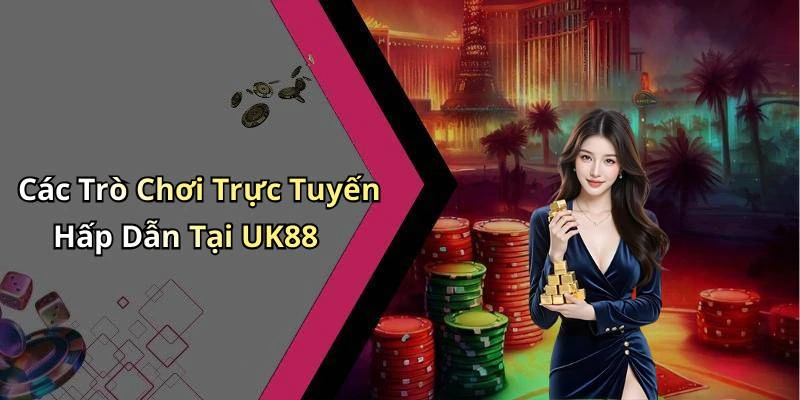 Các Trò Chơi Trực Tuyến Hấp Dẫn Tại UK88