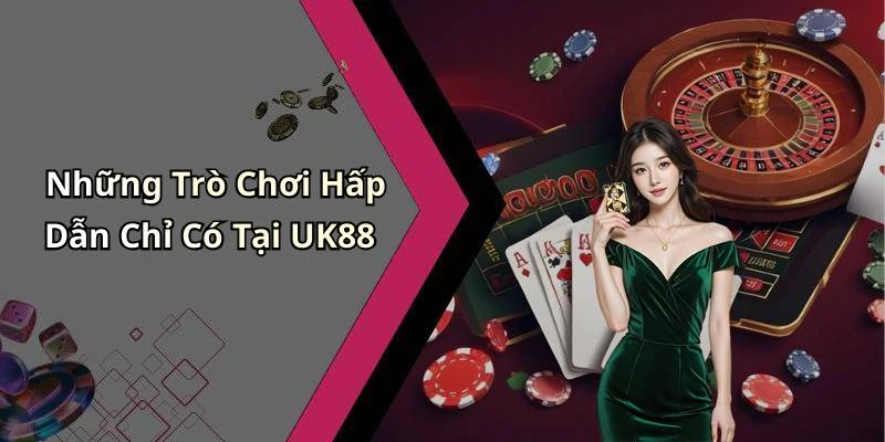 Những Trò Chơi Hấp Dẫn Chỉ Có Tại UK88