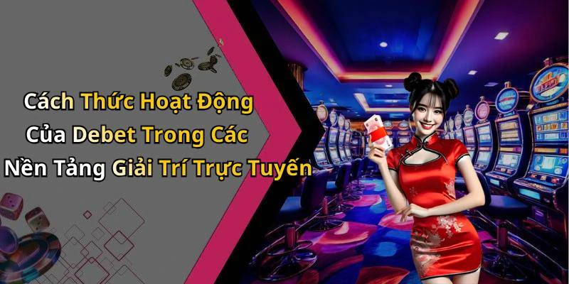 Cách Thức Hoạt Động Của Debet Trong Các Nền Tảng Giải Trí Trực Tuyến