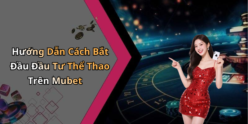 dau-tu-the-thao-mubet-kham-pha-cach-choi-thong-minh-va-tan-huong-giai-tri-109