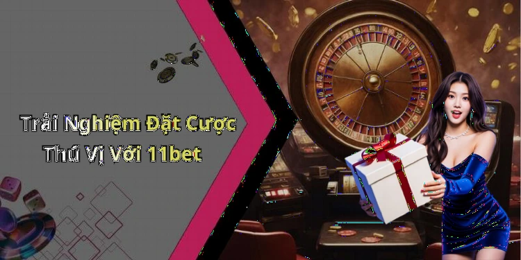 11bet-kham-pha-the-gioi-giai-tri-dinh-cao-voi-nhung-trai-nghiem-tuyet-voi-118