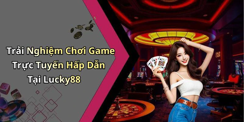 lucky88-kham-pha-the-gioi-giai-tri-dinh-cao-tai-nha-149